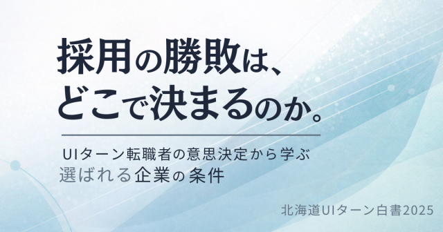 採用の勝敗は、どこで決まるのか。― UIターン転職者の意思決定から学ぶ、選ばれる企業の条件 ―